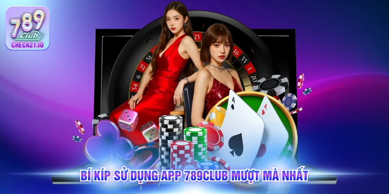 Bí kíp sử dụng app 789Club mượt mà nhất