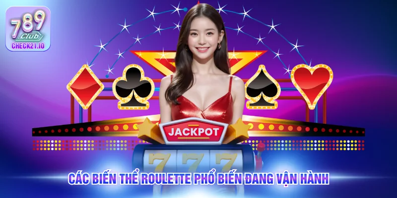 Các biến thể roulette phổ biến đang vận hành