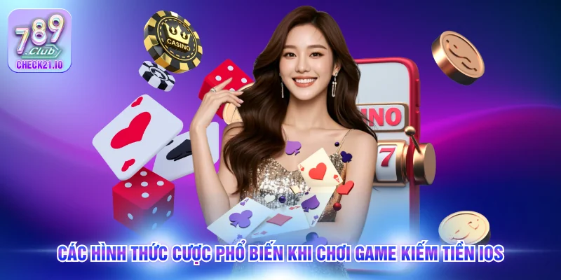 Các hình thức cược phổ biến khi chơi game kiếm tiền iOS