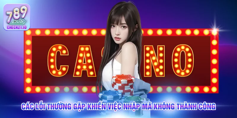Các lỗi thường gặp khiến việc nhập mã không thành công