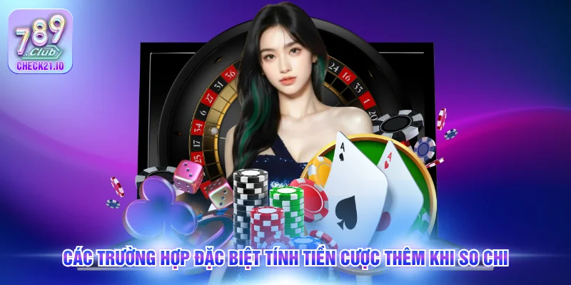 Các trường hợp đặc biệt tính tiền cược thêm khi so chi