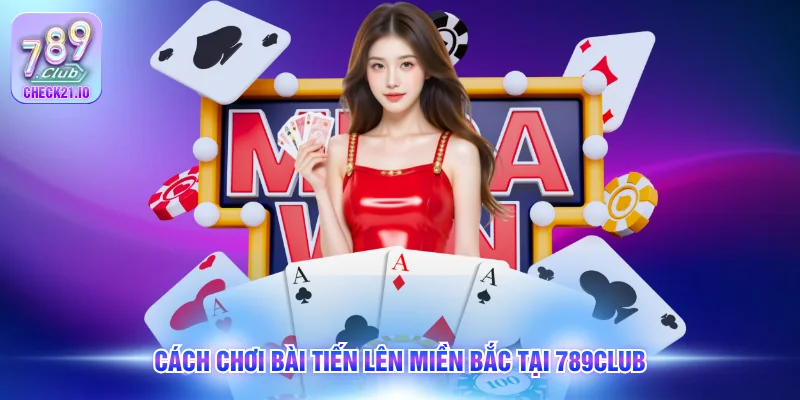 Cách chơi bài tiến lên miền bắc tại 789Club