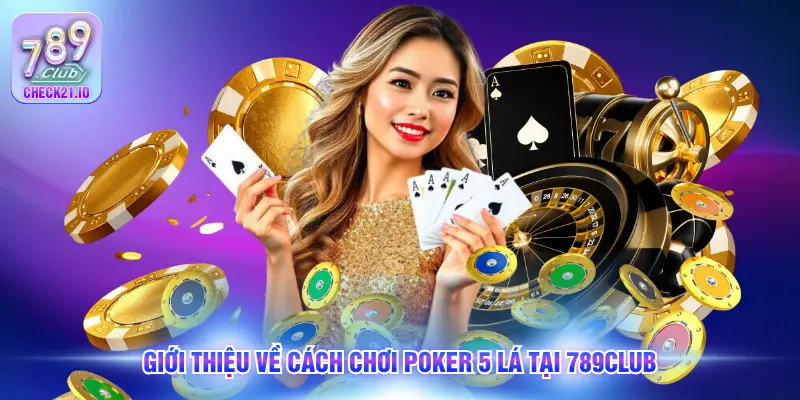 Giới thiệu về cách chơi poker 5 lá tại 789Club