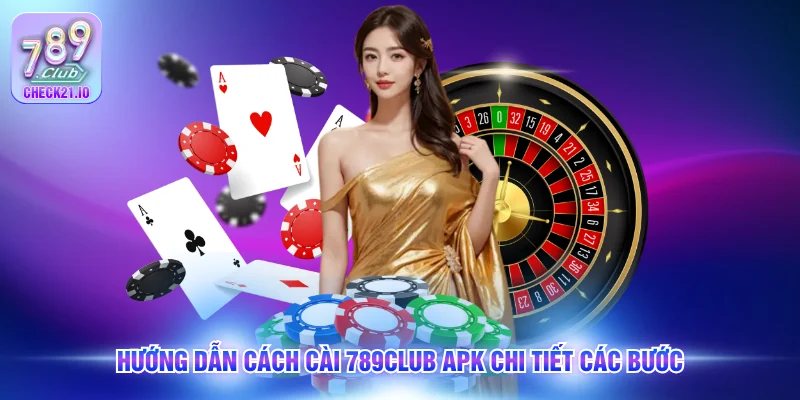 Hướng dẫn cách cài 789Club APK chi tiết các bước