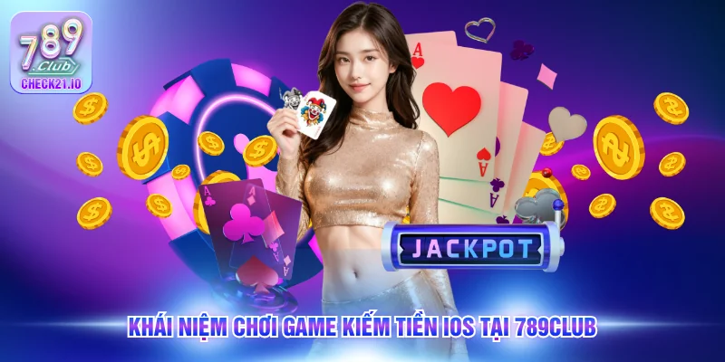 Khái niệm chơi game kiếm tiền iOS tại 789Club