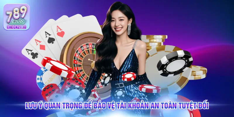 Lưu ý quan trọng để bảo vệ tài khoản an toàn tuyệt đối