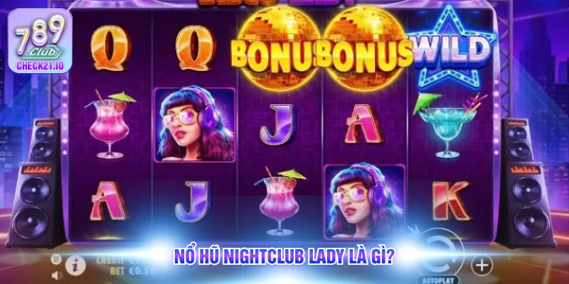 Nổ hũ Nightclub Lady là gì?