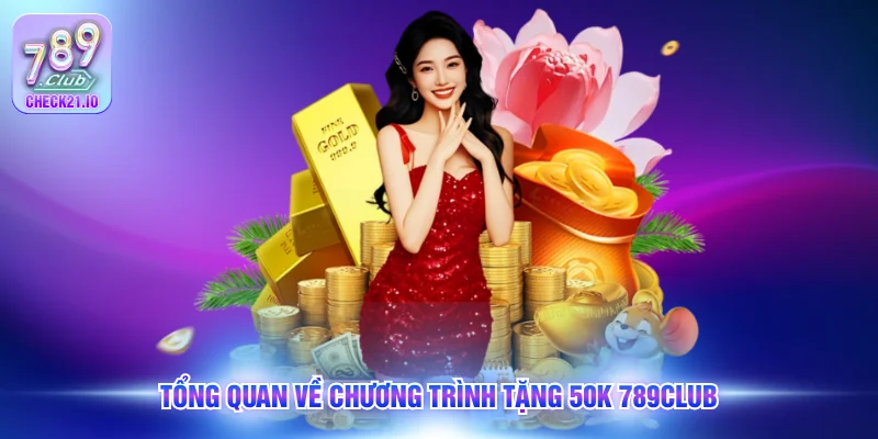 Tổng quan về chương trình tặng 50k 789Club