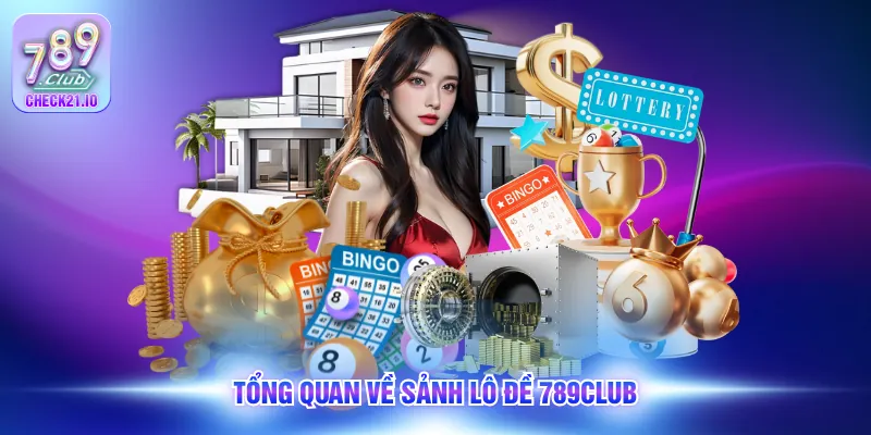 Tổng quan về sảnh lô đề 789Club