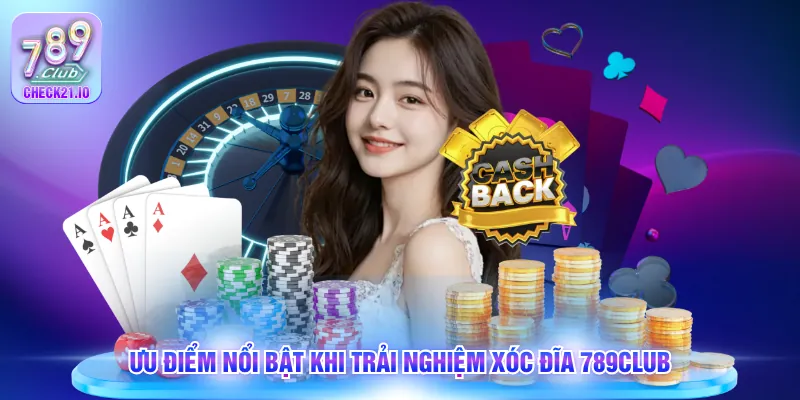 Ưu điểm nổi bật khi trải nghiệm xóc đĩa 789Club